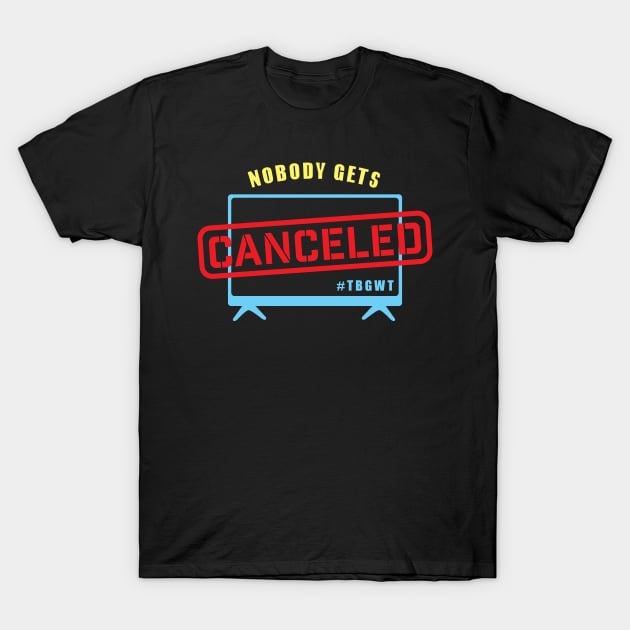 Nobody Gets Canceled T-Shirt by The Black Guy Who Tips Podcast